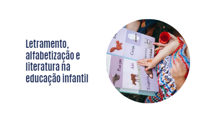 Letramento, alfabetização e literatura na educação infantil