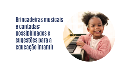 Brincadeiras musicais e cantadas: possibilidades e sugestões para a educação infantil