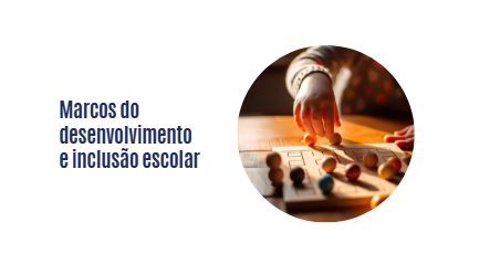Marcos do desenvolvimento e inclusão escolar