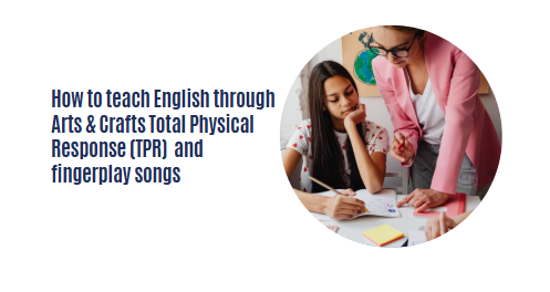 How to teach English through Arts & Crafts Total Physical Response (TPR) and fingerplay songs
