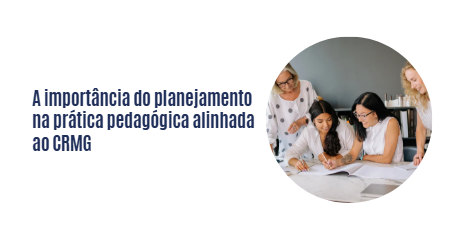 A importância do planejamento na prática pedagógica alinhada ao CRMG